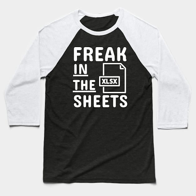 Freak In The Sheets Funny Accountant Spreadsheet Excel Lover Baseball T-Shirt by weirdboy